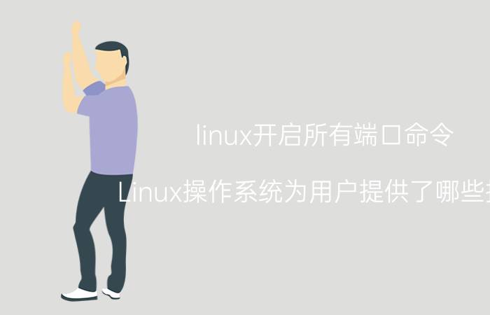 linux开启所有端口命令 Linux操作系统为用户提供了哪些接口？